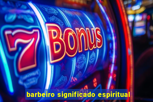 barbeiro significado espiritual